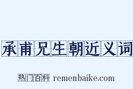 承甫兄生朝近义词是什么意思的图片